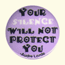 Button: Your Silence Will Not Protect You (Lorde)